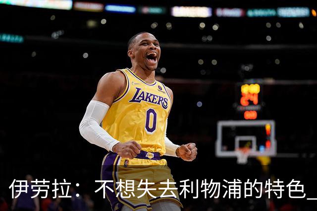 伊劳拉：不想失去利物浦的特色 斗志+进攻型+组织能力